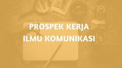 Prospek Kerja Jurusan Ilmu Komunikasi yang Wajib Kamu Ketahui