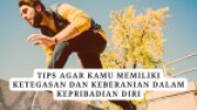 Tips Agar Kamu Memiliki Ketegasan Dan Keberanian Dalam Kepribadian Diri