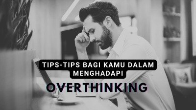 Tips-Tips Bagi Kamu Dalam Menghadapi Sifat Overthinking