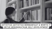 Aktivitas-Aktivitas Bermanfaat &amp; Worth It Untuk Meningkatkan Self-Development
