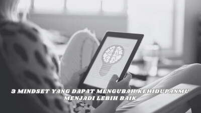 3 Mindset Yang Dapat Mengubah Kehidupanmu Menjadi Lebih Baik