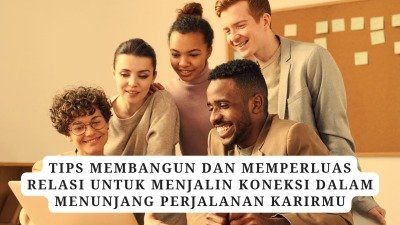 Tips Membangun Dan Memperluas Relasi Untuk Menjalin Koneksi Dalam Menunjang Perjalanan Karirmu